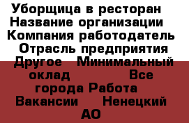 Уборщица в ресторан › Название организации ­ Компания-работодатель › Отрасль предприятия ­ Другое › Минимальный оклад ­ 13 000 - Все города Работа » Вакансии   . Ненецкий АО